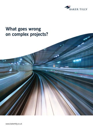 www.bakertilly.co.uk
What goes wrong
on complex projects?
 