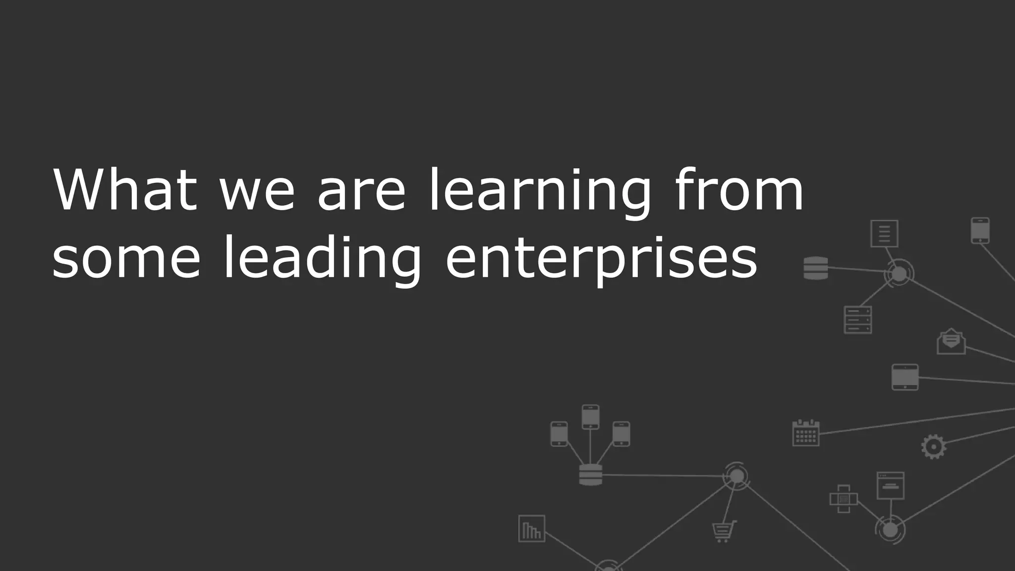 What we are learning from
some leading enterprises
 