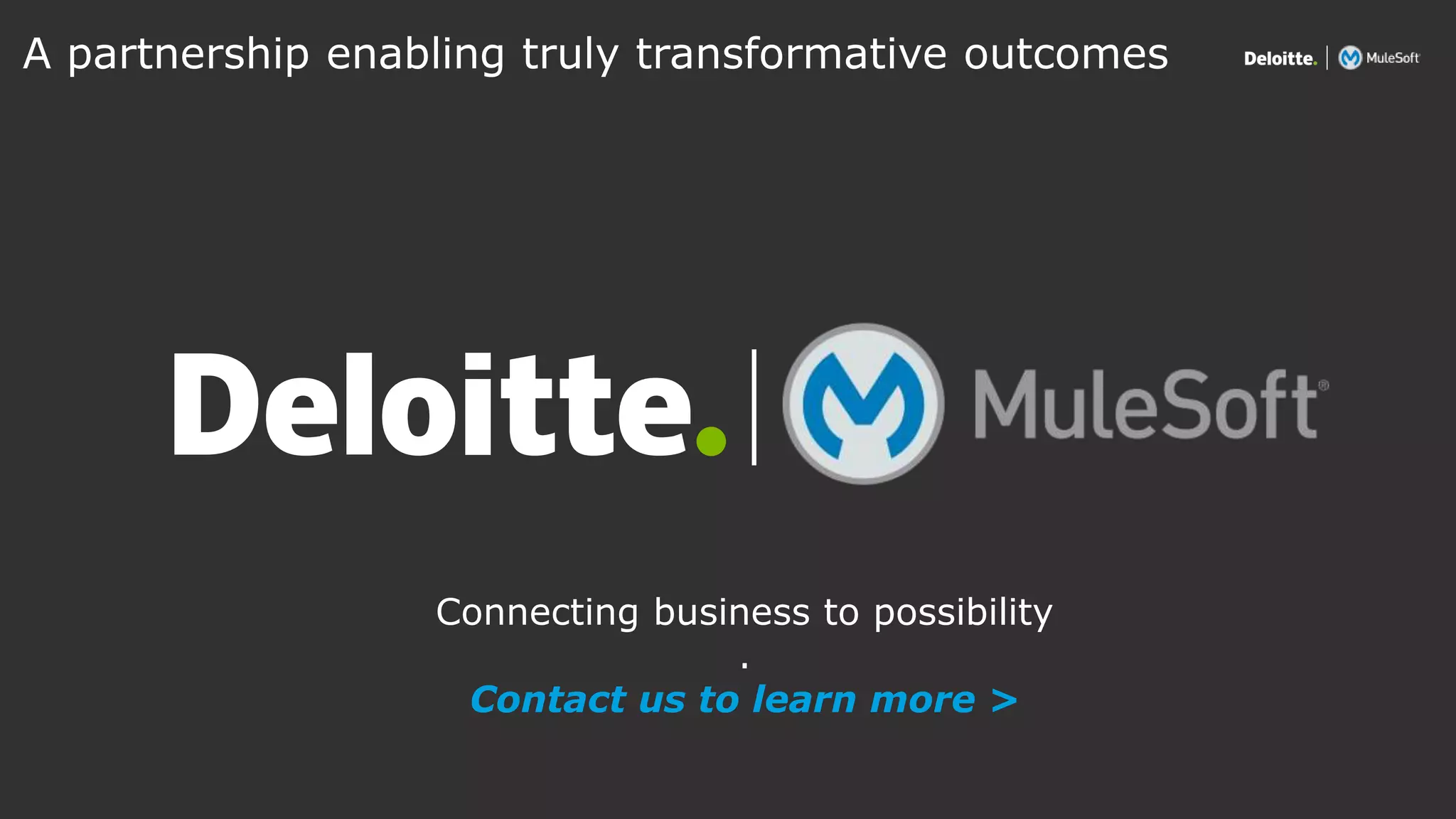 All contents © Deloitte Inc.
A partnership enabling truly transformative outcomes
42
Connecting business to possibility
.
Contact us to learn more >
 