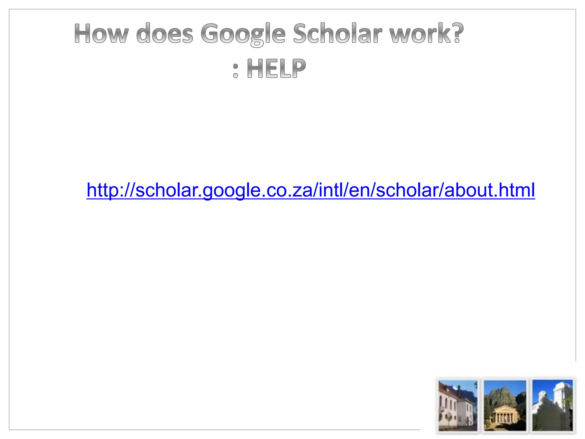 http://scholar.google.co.za/intl/en/scholar/about.html
 