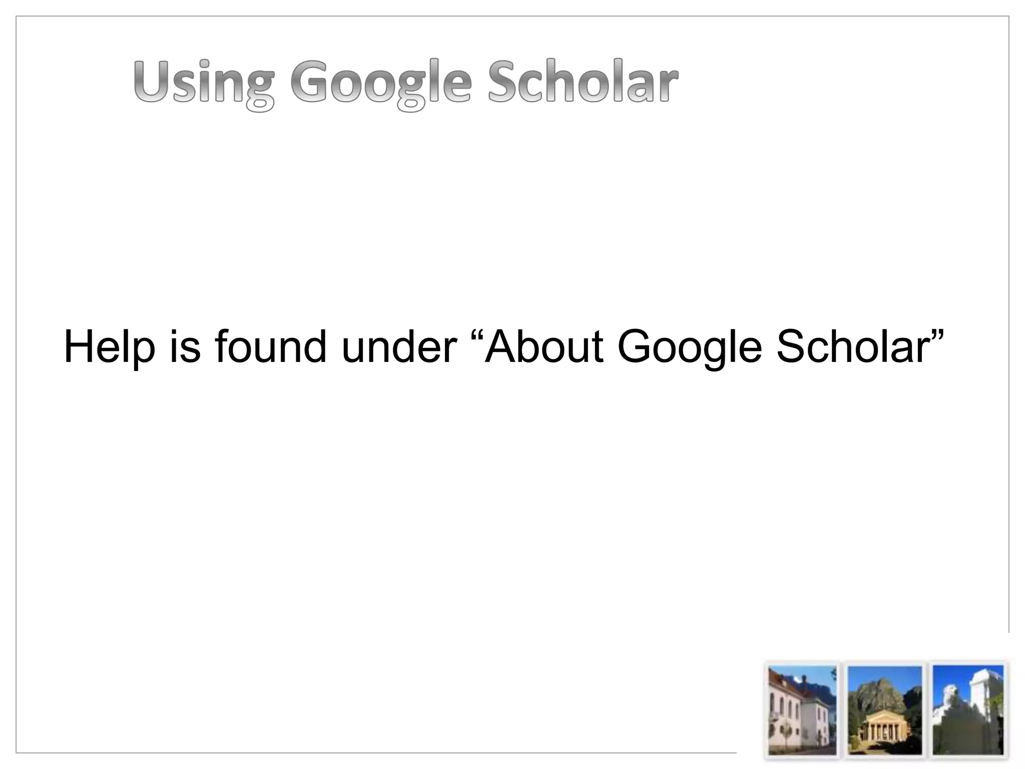 Help is found under “About Google Scholar”
 