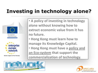 Hong Kong’s Innovation Eco-system?
    朴槿惠
          • Finland: TEKES, The Federation of Finnish
          Technology Industries (Finland’s “Old Money” for new industries)
          • Taiwan: ITRI (工研院), Hsinchu Industrial Park,
          network of statutory bodies (Since 1973, Chiang Ching-Guo)
    李光耀   • Singapore: Economic Development Board, A*STAR,
          IP Academy of Singapore (Since 1965, Lee Kuan-yew)
          • South Korea: KIST (Founded 1966), Ministry of Future
          Planning and Science (2013, Park Geun-hye’s economic
          liberalization and “creative” mode of development initiatives)

    蔣經國   • Europe/Scotland: Lisbon Agenda (March 2000),
          Enterprise Europe Network, EEN-Scotland
          • Hong Kong: Innovation & Technology Bureau?
          Under Secretary CEDB? Grateful entrepreneurs?
 
