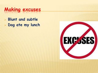 Making excuses
   Blunt and subtle
   Dog ate my lunch
 