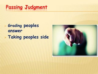 Passing Judgment


   Grading peoples
  answer
 Taking peoples side
 