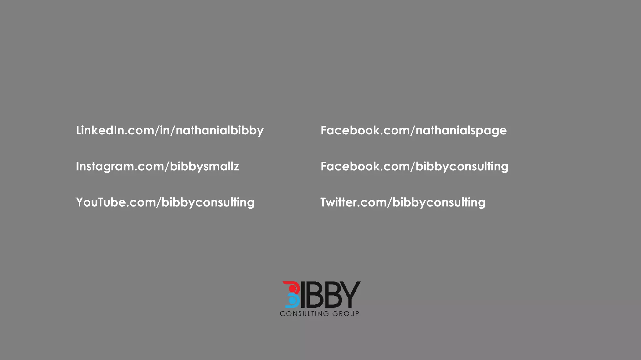 LinkedIn.com/in/nathanialbibby
Instagram.com/bibbysmallz
YouTube.com/bibbyconsulting
Facebook.com/nathanialspage
Facebook.com/bibbyconsulting
Twitter.com/bibbyconsulting