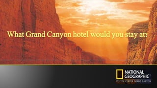 What Grand Canyon hotel would you stay at?
 