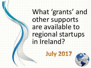 What ‘grants’ and
other supports
are available to
regional startups
in Ireland?
 