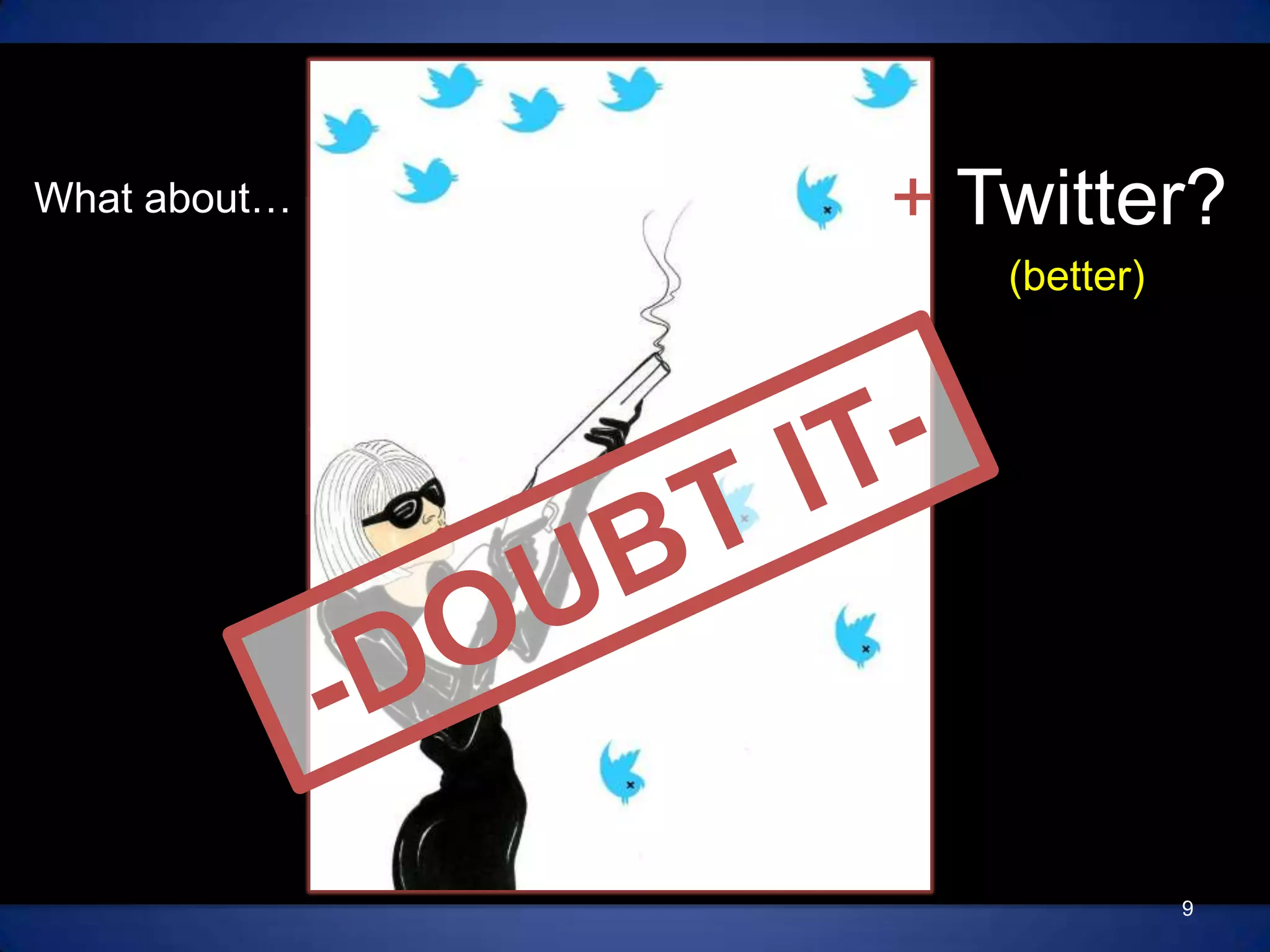 + Twitter?(better)9What about…-DOUBT IT- 