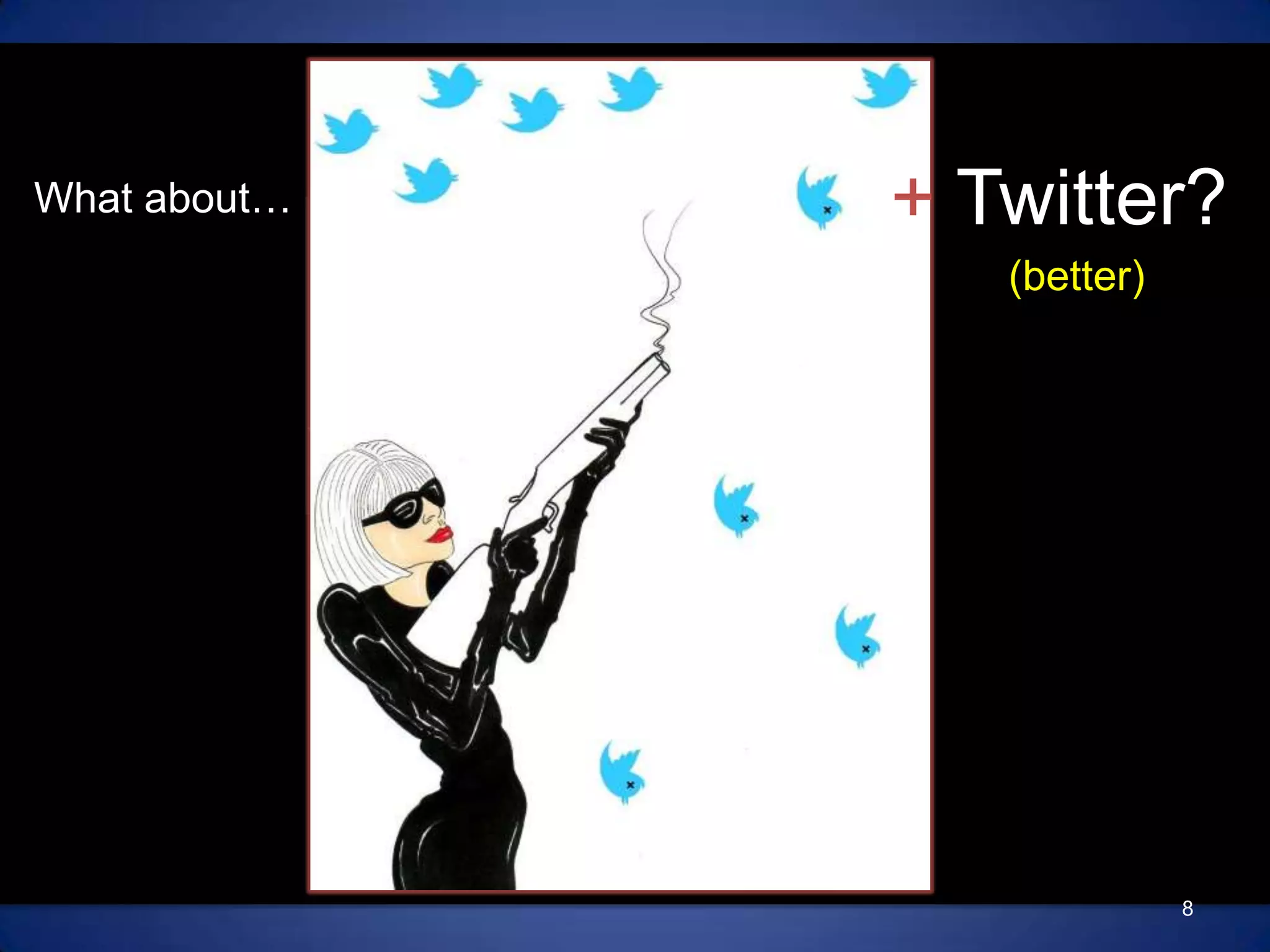 + Twitter?What about…(better)8