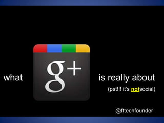 what                              is really about (pst!!! it’s notsocial) @fttechfounder 