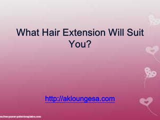 What Hair Extension Will Suit You? http://akloungesa.com 
