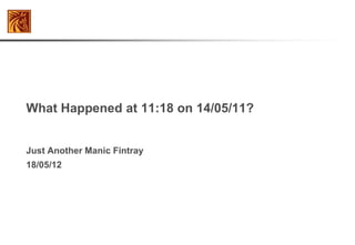 What Happened at 11:18 on 14/05/11?


Just Another Manic Fintray
18/05/12
 