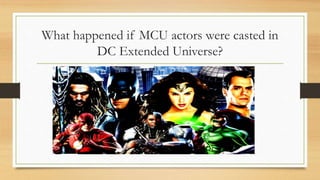 What happened if MCU actors were casted in
DC Extended Universe?
 