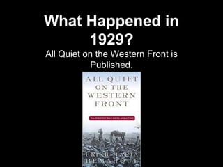 What Happened in
1929?
All Quiet on the Western Front is
Published.
 