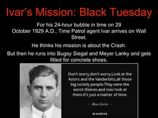 Ivar’s Mission: Black Tuesday
For his 24-hour bubble in time on 29
October 1929 A.D., Time Patrol agent Ivar arrives on Wa...