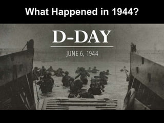 What Happened in 1944?
 