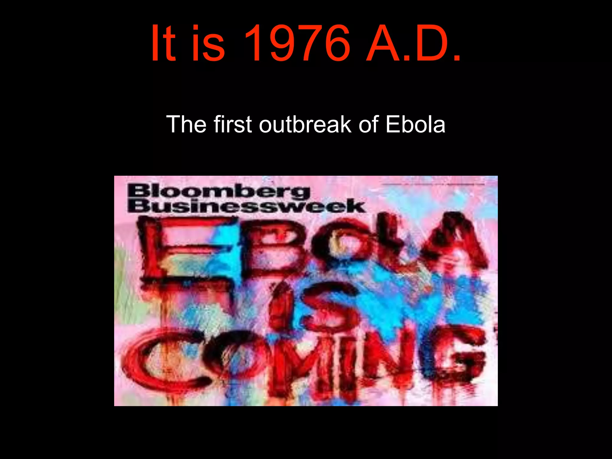 It is 1976 A.D.
The first outbreak of Ebola
 