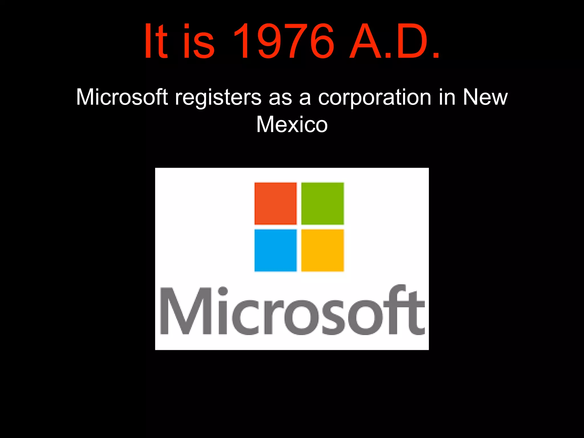 It is 1976 A.D.
Microsoft registers as a corporation in New
Mexico
 