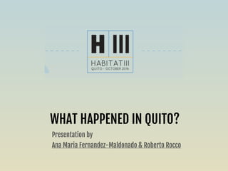 WHAT HAPPENED IN QUITO?
Presentation by 

Ana Maria Fernandez-Maldonado & Roberto Rocco

Delft University of Technology

Department of Urbanism

Chair Spatial Planning and Strategy
Delft University of
Technology
U
URBANISM
SPS
 
