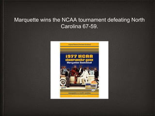 Marquette wins the NCAA tournament defeating North
Carolina 67-59.
 