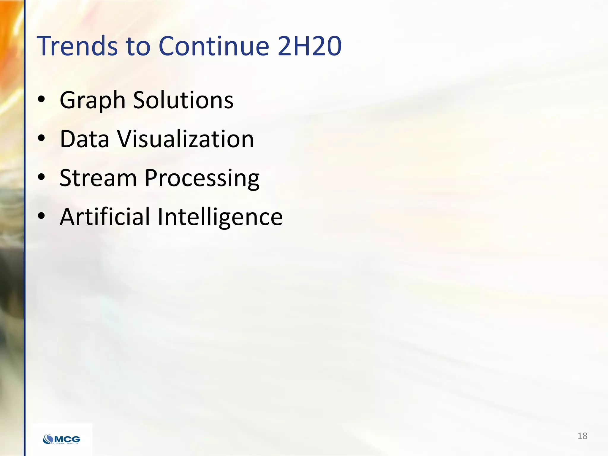 Trends to Continue 2H20
• Graph Solutions
• Data Visualization
• Stream Processing
• Artificial Intelligence
18
 