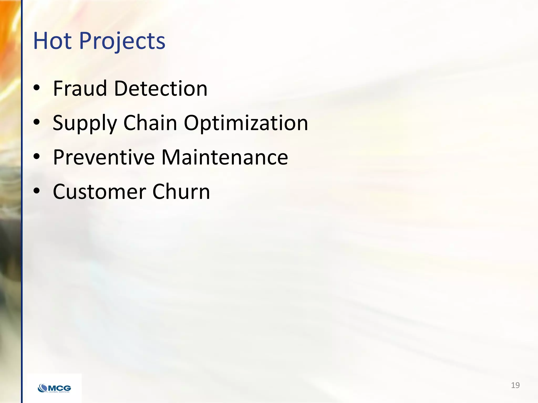Hot Projects
• Fraud Detection
• Supply Chain Optimization
• Preventive Maintenance
• Customer Churn
19
 