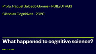 NUNEZ ET AL., 2019
Whathappenedtocognitivescience?
Profa. Raquel Salcedo Gomes - PGIE/UFRGS
Ciências Cognitivas - 2020
 