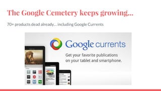 The Google Cemetery keeps growing...
70+ products dead already… including Google Currents
 
