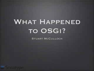 Øredev 2010 - What Happened to OSGi?