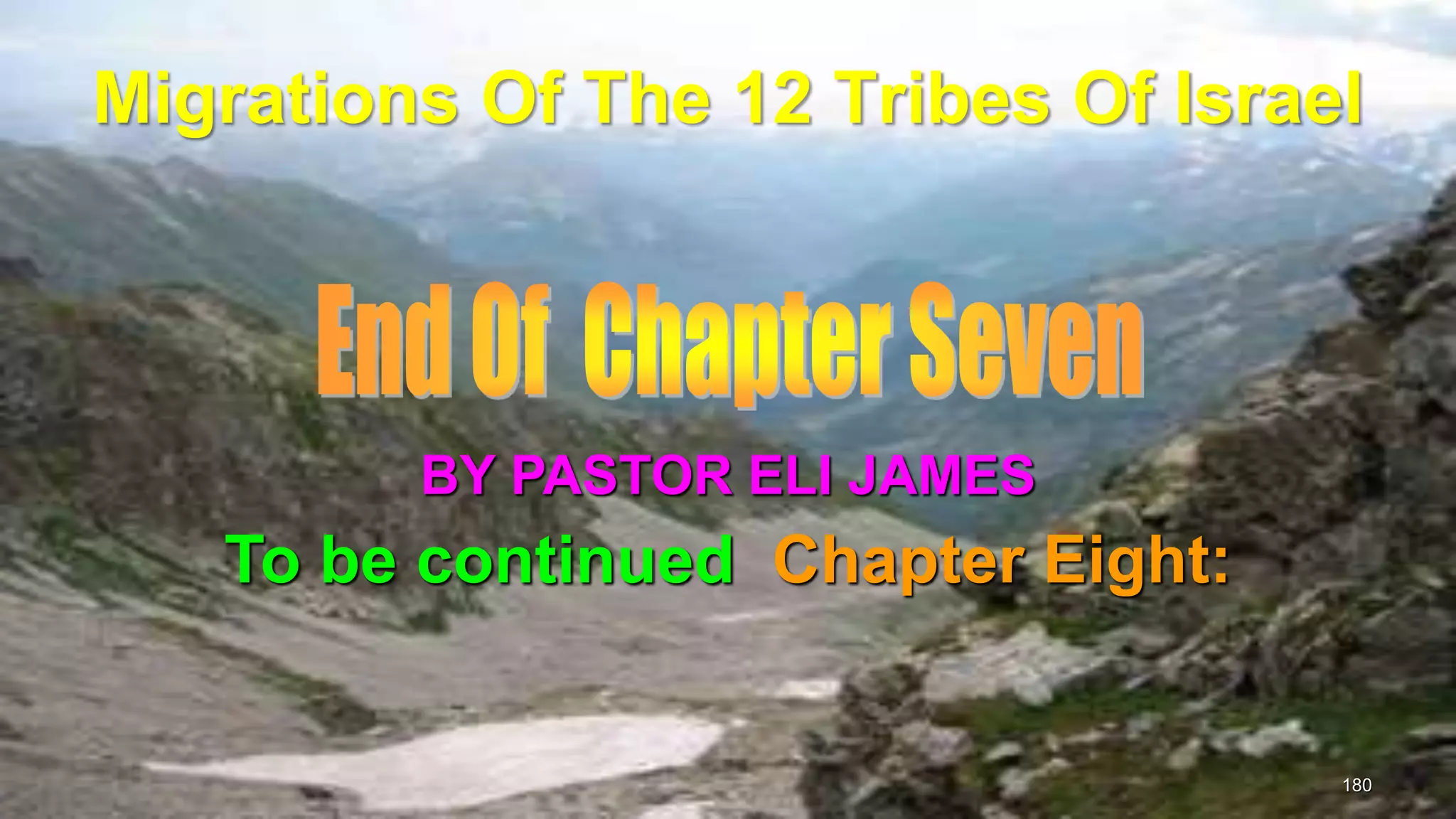 Migrations Of The 12 Tribes Of Israel
180
To be continued Chapter Eight:
BY PASTOR ELI JAMES
 