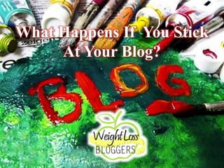 What Happens If You Stick
At Your Blog?
 
