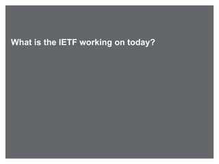 What is the IETF working on today?
 
