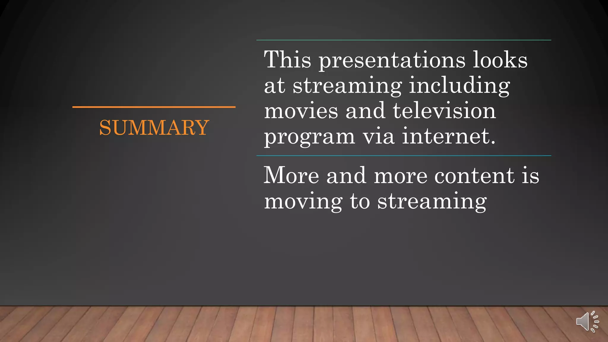 SUMMARY
This presentations looks
at streaming including
movies and television
program via internet.
More and more content is
moving to streaming
 