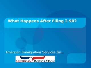 What Happens After Filing I-90?
American Immigration Services Inc.,
 