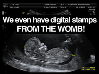 FROM THE WOMB!
We even have digital stamps
 