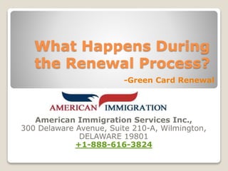 What Happens During
the Renewal Process?
American Immigration Services Inc.,
300 Delaware Avenue, Suite 210-A, Wilmington,
DELAWARE 19801
+1-888-616-3824
-Green Card Renewal
 