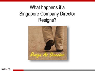 What happens if a
Singapore Company Director
Resigns?
 
