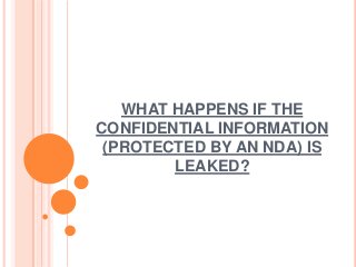 WHAT HAPPENS IF THE
CONFIDENTIAL INFORMATION
 (PROTECTED BY AN NDA) IS
        LEAKED?
 