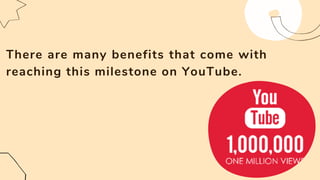 There are many benefits that come with
reaching this milestone on YouTube.
 