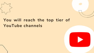 You will reach the top tier of
YouTube channels
 