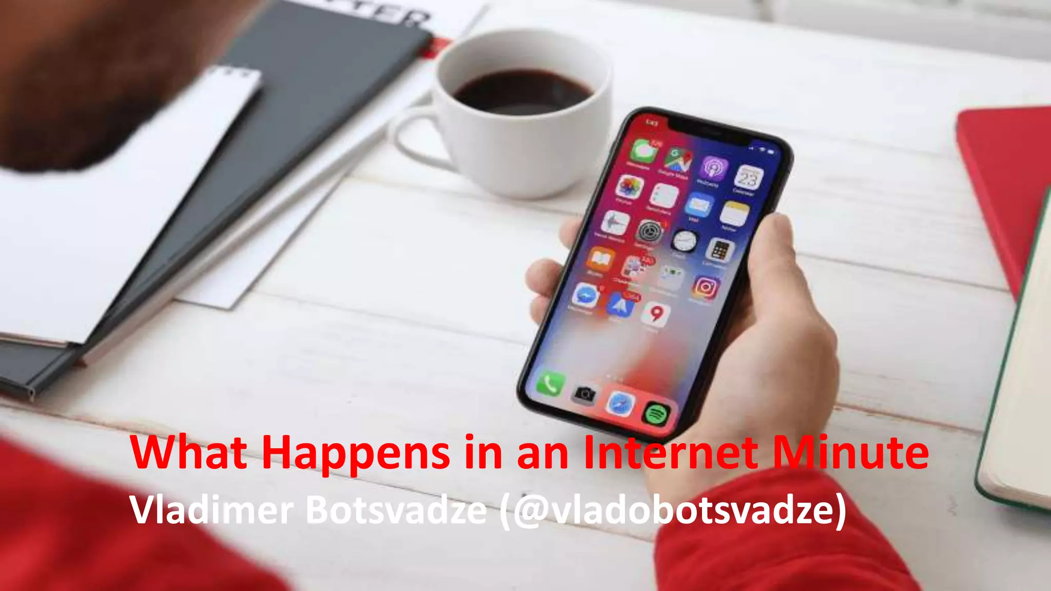 What Happens in an Internet Minute
Vladimer Botsvadze (@vladobotsvadze)