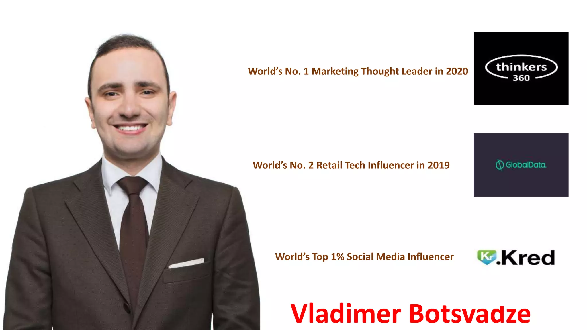 Vladimer Botsvadze
World’s No. 1 Marketing Thought Leader in 2020
World’s No. 2 Retail Tech Influencer in 2019
World’s Top 1% Social Media Influencer