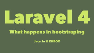 Laravel 4 
What happens in bootstraping 
Jace Ju @ KKBOX 
 