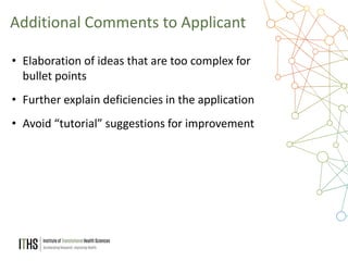 26
• Elaboration of ideas that are too complex for
bullet points
• Further explain deficiencies in the application
• Avoid “tutorial” suggestions for improvement
Additional Comments to Applicant
 
