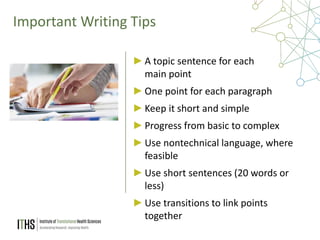 33
Important Writing Tips
►A topic sentence for each
main point
►One point for each paragraph
►Keep it short and simple
►Progress from basic to complex
►Use nontechnical language, where
feasible
►Use short sentences (20 words or
less)
►Use transitions to link points
together
 