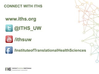 39
CONNECT WITH ITHS
/InstituteofTranslationalHealthSciences
@ITHS_UW
/ithsuw
www.iths.org
 