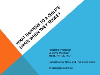 Associate Professor
Dr David McIntosh
MBBS FRACS PhD
Paediatric Ear Nose and Throat Specialist
entspecialists.com.au
 