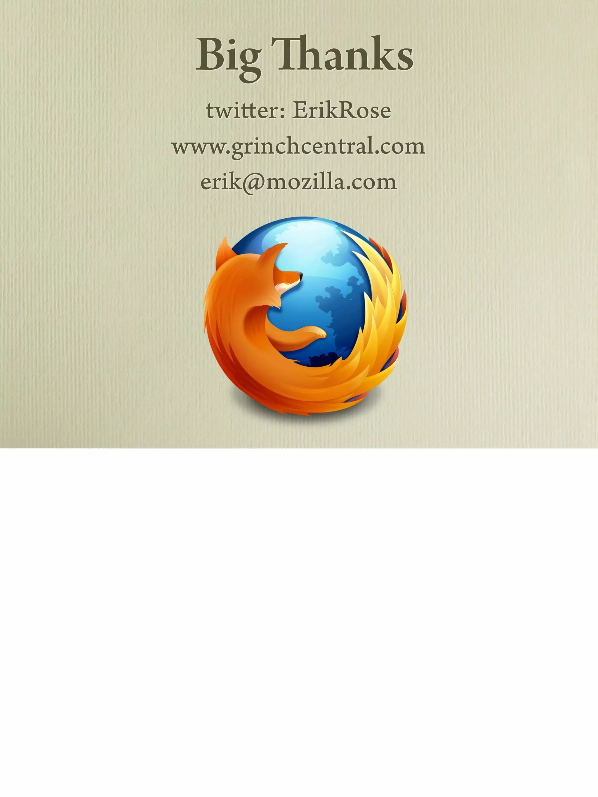 Big Thanks
twitter: ErikRose
www.grinchcentral.com
erik@mozilla.com
 