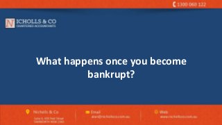 What happens once you become
bankrupt?
 