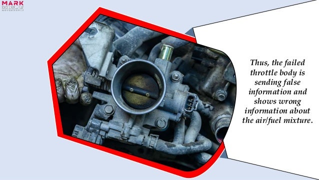 Thus, the failed
throttle body is
sending false
information and
shows wrong
information about
the air/fuel mixture.
 